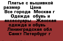 Платье с вышивкой размер 46 › Цена ­ 5 500 - Все города, Москва г. Одежда, обувь и аксессуары » Женская одежда и обувь   . Ленинградская обл.,Санкт-Петербург г.